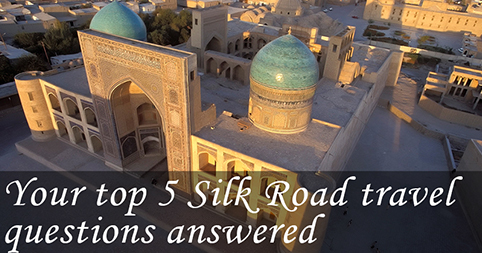 Your top 5 Silk Road travel questions answered
