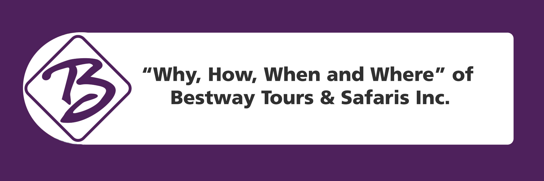 >Why, How, When and Where of Bestway Tours & Safari Inc.